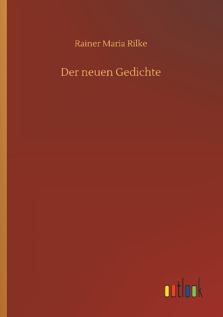 Der neuen Gedichte - Rainer Maria Rilke
