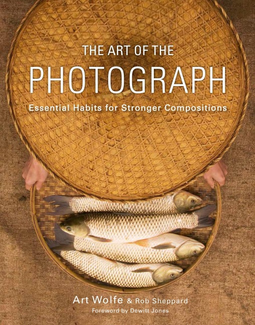 The Art of the Photograph - Art Wolfe, Rob Sheppard