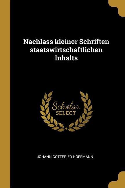 Nachlass Kleiner Schriften Staatswirtschaftlichen Inhalts - Johann Gottfried Hoffmann