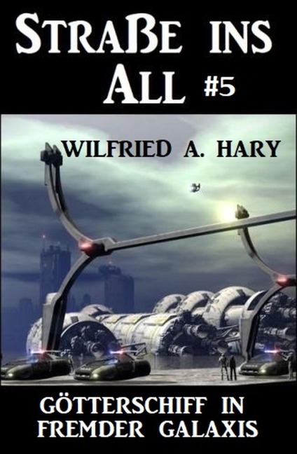 Straße ins All 5: Götterschiff in fremder Galaxis - Wilfried A. Hary
