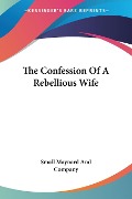 The Confession Of A Rebellious Wife - Small Maynard And Company