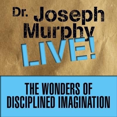 The Wonders Disciplined Imagination Lib/E: Dr. Joseph Murphy Live! - Joseph Murphy