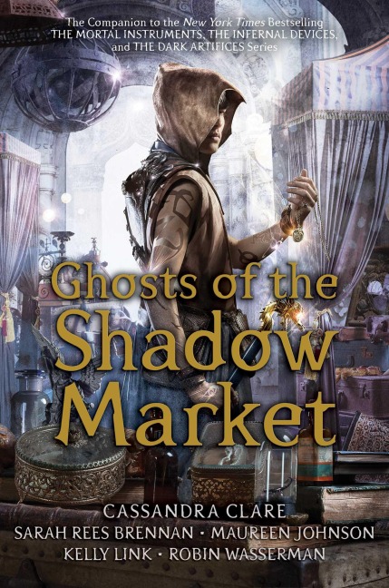 Ghosts of the Shadow Market - Cassandra Clare, Robin Wasserman, Kelly Link, Maureen Johnson, Sarah Rees Brennan