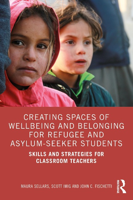 Creating Spaces of Wellbeing and Belonging for Refugee and Asylum-Seeker Students - Maura Sellars, John C. Fischetti, Scott Imig