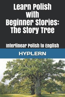 Learn Polish with Beginner Stories - The Story Tree: Interlinear Polish to English - Kees van den End