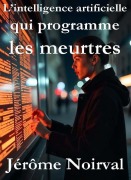 Cover-Bild zum Titel 'L'intelligence artificielle qui programme les meurtres' von 'Jérôme Noirval'
