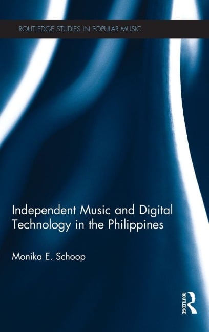 Independent Music and Digital Technology in the Philippines - Monika E. Schoop