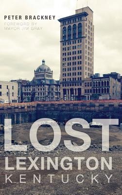 Lost Lexington, Kentucky - Peter Brackney