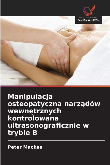 Manipulacja osteopatyczna narz¿dów wewn¿trznych kontrolowana ultrasonograficznie w trybie B - Peter Mackes