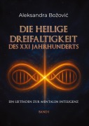 Cover-Bild zum Titel 'DIE HEILIGE DREIFALTIGKEIT DES XXI JAHRHUNDERTS - Ein Leitfaden zur mentalen Intelligenz' von 'Aleksandra Bozovic'
