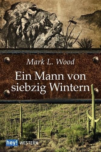 Ein Mann von siebzig Wintern - Mark L. Wood
