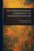 Cover-Bild zum Titel 'The London Pleasure Gardens of the Eighteenth Century' von 'Warwick William Wroth, Arthur Edgar Wroth'