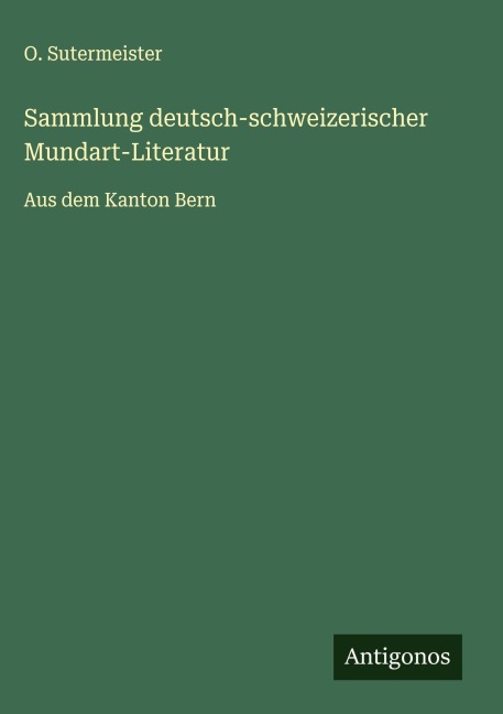 Sammlung deutsch-schweizerischer Mundart-Literatur - O. Sutermeister