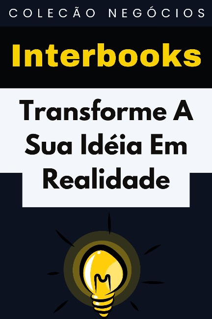 Transforme A Sua Idéia Em Realidade (Coleção Negócios, #18) - Interbooks