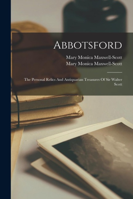 Abbotsford: The Personal Relics And Antiquarian Treasures Of Sir Walter Scott - 