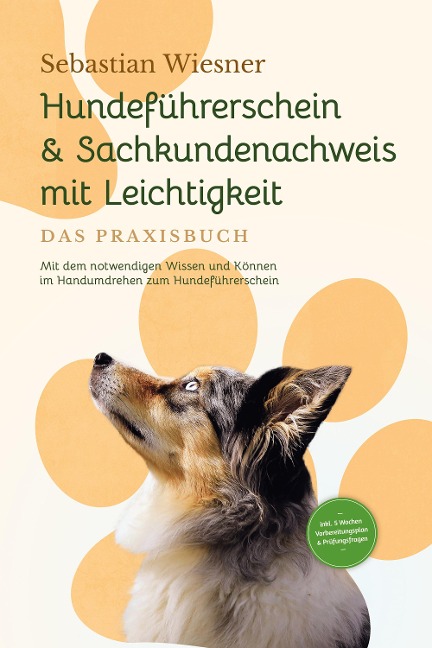 Hundeführerschein & Sachkundenachweis mit Leichtigkeit - Das Praxisbuch: Mit dem notwendigen Wissen und Können im Handumdrehen zum Hundeführerschein | inkl. 5 Wochen Vorbereitungsplan & Prüfungsfragen - Sebastian Wiesner