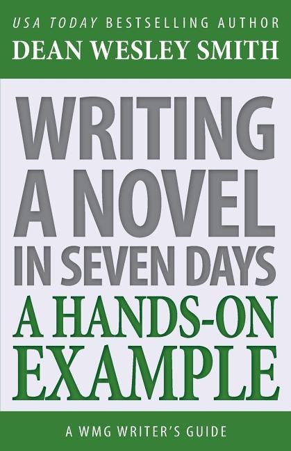 Writing a Novel in Seven Days: A Hands-On Example - Dean Wesley Smith