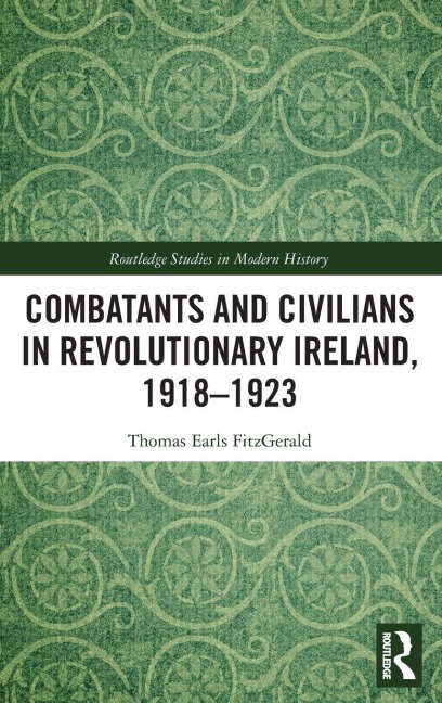 Combatants and Civilians in Revolutionary Ireland, 1918-1923 - Thomas Earls Fitzgerald