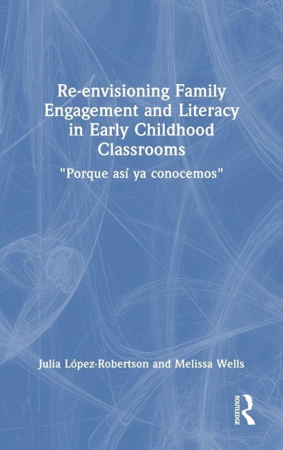 Re-envisioning Family Engagement and Literacy in Early Childhood Classrooms - Julia López-Robertson, Melissa Summer Wells