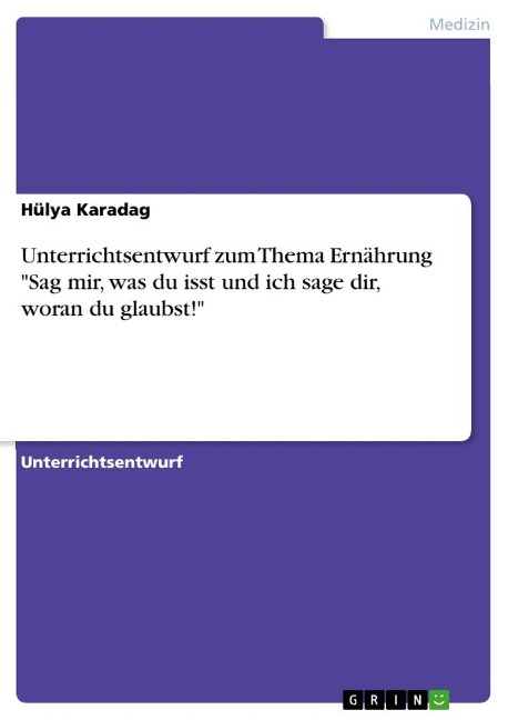 Unterrichtsentwurf zum Thema Ernährung "Sag mir, was du isst und ich sage dir, woran du glaubst!" - Hülya Karadag