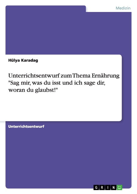 Unterrichtsentwurf zum Thema Ernährung "Sag mir, was du isst und ich sage dir, woran du glaubst!" - Hülya Karadag