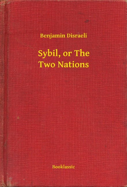 Sybil, or The Two Nations - Benjamin Disraeli