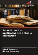 Cover-Bild zum Titel 'Aspetti teorico-applicativi dello studio linguistico' von 'Bikesh Ospanova, Nursulu ¿¿Ssenova'