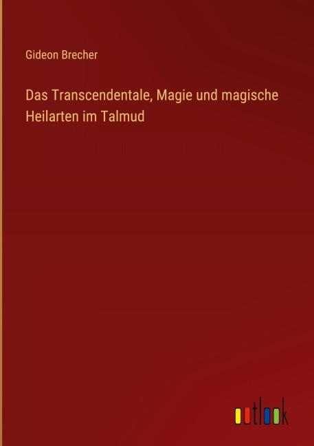 Das Transcendentale, Magie und magische Heilarten im Talmud - Gideon Brecher
