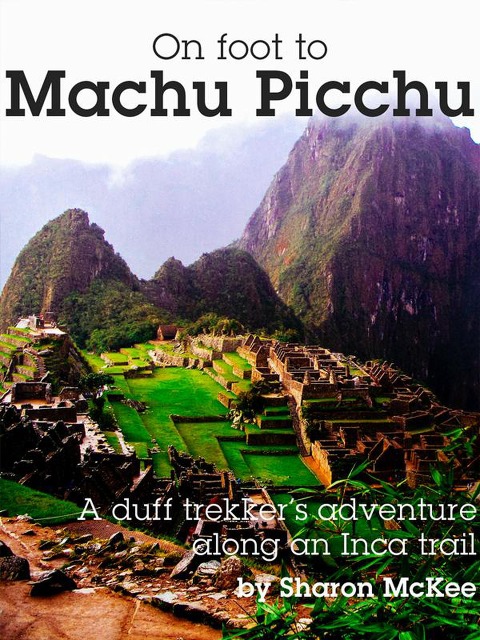 On Foot to Machu Picchu - Sharon McKee