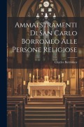 Cover-Bild zum Titel 'Ammaestramenti Di San Carlo Borromeo Alle Persone Religiose' von 'Charles Borromeo'