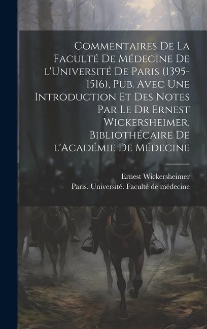 Commentaires de la Faculté de médecine de l'Université de Paris (1395-1516), pub. avec une introduction et des notes par le Dr Ernest Wickersheimer, b - Ernest Wickersheimer