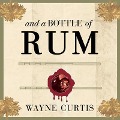 And a Bottle of Rum Lib/E: A History of the New World in Ten Cocktails - Wayne Curtis