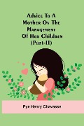 Cover-Bild zum Titel 'Advice To A Mother On The Management Of Her Children (Part-Ii)' von 'Pye Henry Chavasse'