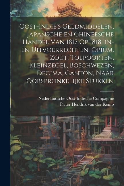 Oost-Indië's geldmiddelen, Japansche en Chineesche handel van 1817 op 1818, in- en uitvoerrechten, opium, zout, tolpoorten, kleinzegel, boschwezen, De - 
