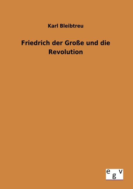 Friedrich der Große und die Revolution - Karl Bleibtreu