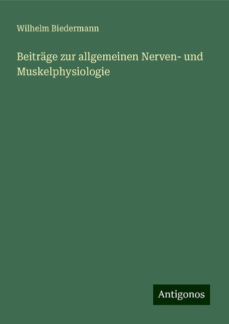 Beiträge zur allgemeinen Nerven- und Muskelphysiologie - Wilhelm Biedermann