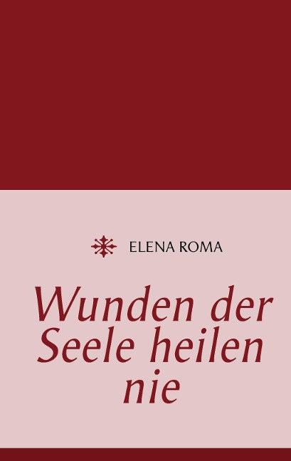 Wunden der Seele heilen nie - Elena Roma