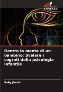 Cover-Bild zum Titel 'Dentro la mente di un bambino: Svelare i segreti della psicologia infantile' von 'Ruby Jindal'