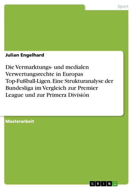Die Vermarktungs- und medialen Verwertungsrechte in Europas Top-Fußball-Ligen. Eine Strukturanalyse der Bundesliga im Vergleich zur Premier League und zur Primera División - Julian Engelhard