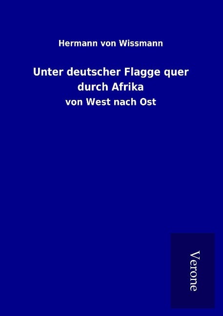 Unter deutscher Flagge quer durch Afrika - Hermann Von Wissmann