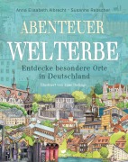 Cover-Bild zum Titel 'Abenteuer Welterbe - Entdecke besondere Orte in Deutschland' von 'Anna Elisabeth Albrecht, Susanne Rebscher'