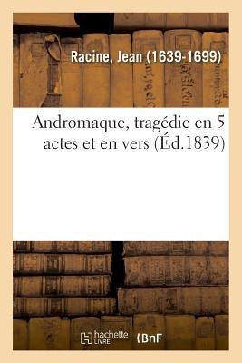 Andromaque, Tragédie En 5 Actes Et En Vers - Jean Racine