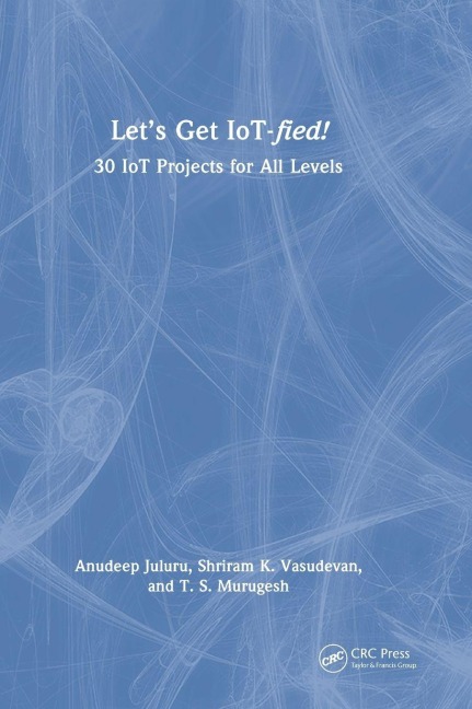 Let's Get IoT-fied! - Anudeep Juluru, Shriram K. Vasudevan, T. S. Murugesh