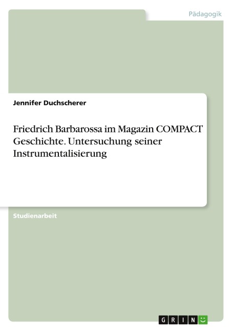Friedrich Barbarossa im Magazin COMPACT Geschichte. Untersuchung seiner Instrumentalisierung - Jennifer Duchscherer