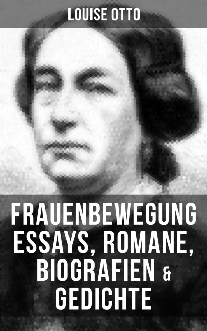 Louise Otto: Frauenbewegung Essays, Romane, Biografien & Gedichte - Louise Otto