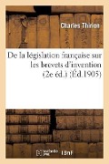 Cover-Bild zum Titel 'de la Législation Française Sur Les Brevets d'Invention (2e Éd.)' von 'Charles Thirion'