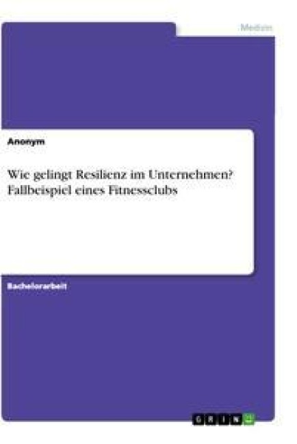 Wie gelingt Resilienz im Unternehmen? Fallbeispiel eines Fitnessclubs - Anonym