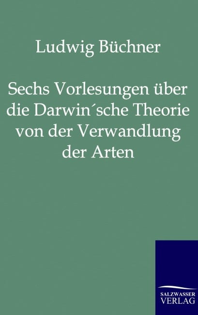 Sechs Vorlesungen über die Darwin'sche Theorie von der Verwandlung der Arten - Ludwig Büchner