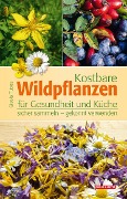 Kostbare Wildpflanzen für Gesundheit und Küche - Gisela Tubes