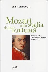 Mozart sulla soglia della fortuna. Al servizio dell'imperatore, 1788-1791 - Christoph Wolff